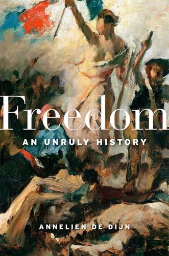 Annelien de Dijn, Freedom: An Unruly History (Harvard University Press, 2020)